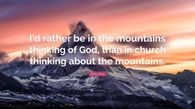 2100140-John-Muir-Quote-I-d-rather-be-in-the-mountains-thinking-of-God